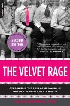 The Velvet Rage: Overcoming the Pain of Growing Up Gay in a Straight Man's World, Paperback/Alan Downs