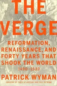 The Verge: Reformation, Renaissance, and Forty Years That Shook the World, Hardcover/Patrick Wyman