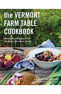 The Vermont Farm Table Cookbook: Homegrown Recipes from the Green Mountain State - Tracey Medeiros