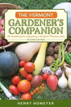 The Vermont Gardener's Companion: An Insider's Guide to Gardening in the Green Mountain State, Paperback/Homeyer