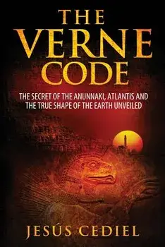 The Verne Code: The Secret of the Anunnaki, Atlantis and the True Shape of the Earth Unveiled, Paperback/Jesus Cediel
