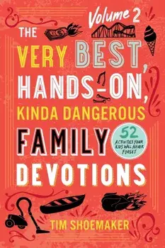 The Very Best, Hands-On, Kinda Dangerous Family - 52 Activities Your Kids Will Never Forget, Paperback/Tim Shoemaker