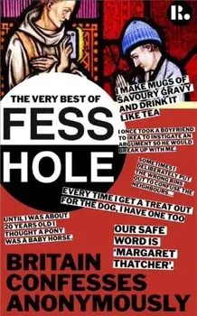 The Very Best of Fesshole. Britain confesses anonymously, Hardback/Rob Manuel