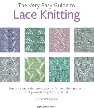 The Very Easy Guide to Lace Knitting. Step-By-Step Techniques, Easy-to-Follow Stitch Patterns and Projects to Get You Started, Paperback/Lynne Watterson