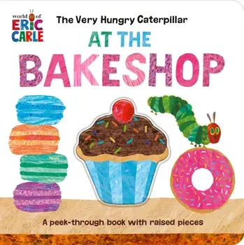 The Very Hungry Caterpillar at the Bakeshop. A Peek-Through Book with Raised Pieces, Board book/Eric Carle