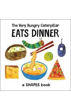The Very Hungry Caterpillar Eats Dinner: A Shapes Book - Eric Carle