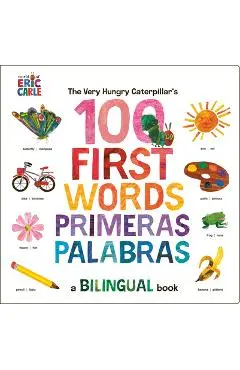 The Very Hungry Caterpillar's First 100 Words / Primeras 100 Palabras: A Spanish-English Bilingual Book - Eric Carle