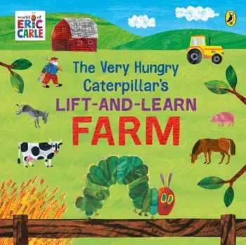 The Very Hungry Caterpillar’s Lift and Learn: Farm, Board book/Eric Carle