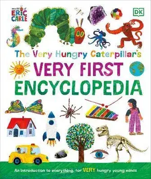 The Very Hungry Caterpillar's Very First Encyclopedia. An Introduction to Everything, for VERY Hungry Young Minds, Hardback/DK