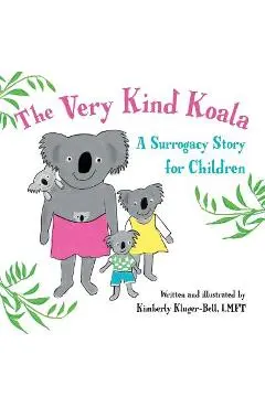 The Very Kind Koala: A Surrogacy Story for Children - Kimberly Kluger-bell