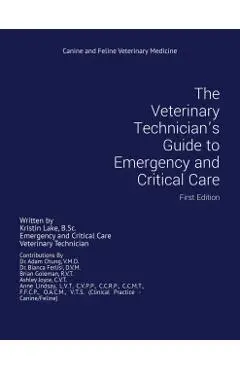 The Veterinary Technician's Guide to Emergency and Critical Care: First Edition - Kristin Lake