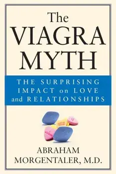 The Viagra Myth: The Surprising Impact on Love and Relationships, Paperback/Abraham Morgentaler
