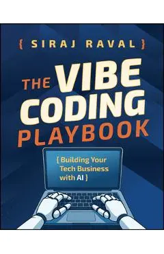The Vibe Coding Playbook: Building Your Tech Business with AI - Siraj Raval