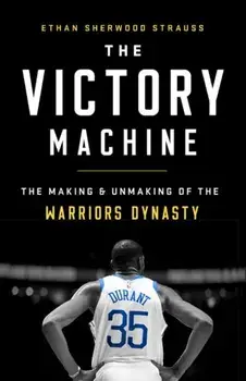 The Victory Machine: The Making and Unmaking of the Warriors Dynasty, Paperback/Ethan Sherwood Strauss