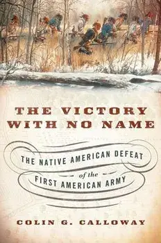 The Victory with No Name: The Native American Defeat of the First American Army, Hardcover/Colin G. Calloway