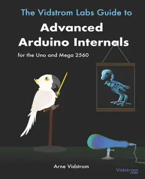 The Vidstrom Labs Guide to Advanced Arduino Internals for the Uno and Mega 2560, Paperback/Arne Vidstrom