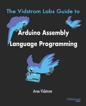 The Vidstrom Labs Guide to Arduino Assembly Language Programming, Paperback/Arne Vidstrom