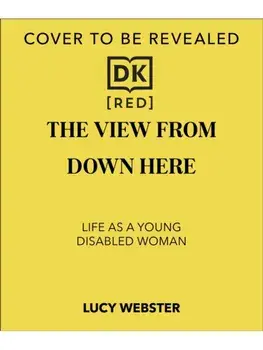 The View From Down Here. On Being Disabled in an Ableist World, Paperback/Lucy Webster