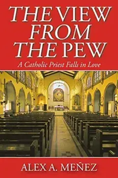 The View from the Pew: A Catholic Priest Falls in Love, Paperback/Alex A. Meñez