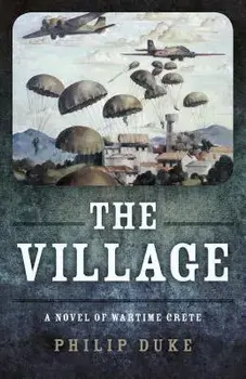 The Village: A Novel of Wartime Crete, Paperback/Philip Duke