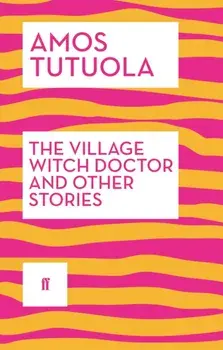 The Village Witch Doctor and Other Stories. Main, Paperback/Amos Tutuola