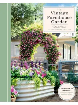 The Vintage Farmhouse Garden. Your Guide to Creating a Vintage-Inspired Outdoor Space, Hardback/Rhonda Kaiser