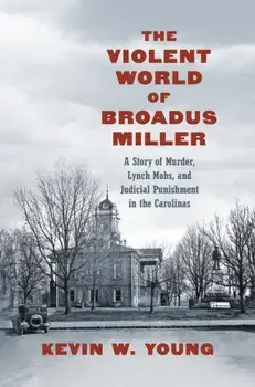 The Violent World of Broadus Miller. A Story of Murder, Lynch Mobs, and Judicial Punishment in the Carolinas, Paperback/Kevin W. Young