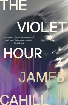 The Violet Hour. 'A meditation on mortality and the unreliable consolations of art, love and materialism' Patrick Gale, Paperback/James Cahill