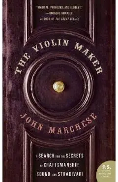 The Violin Maker: A Search for the Secrets of Craftsmanship, Sound, and Stradivari - John Marchese