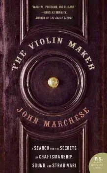 The Violin Maker: A Search for the Secrets of Craftsmanship, Sound, and Stradivari, Paperback/John Marchese