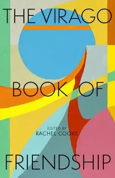 The Virago Book of Friendship, Hardback/Rachel Cooke
