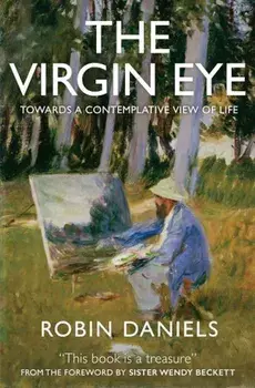 The Virgin Eye: Towards a Contemplative View of Life, Paperback/Robin Daniels