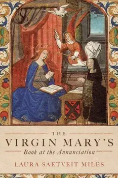 The Virgin Mary's Book at the Annunciation. Reading, Interpretation, and Devotion in Medieval England, Paperback/Professor Laura Saetveit Miles