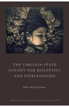 The Virginia State Colony for Epileptics and Feebleminded: Poems - Molly Mccully Brown