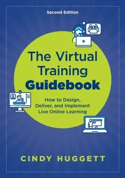 The Virtual Training Guidebook. How to Design, Deliver, and Implement Live Online Learning, 2 New edition, Paperback/Cindy Huggett