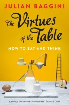 The Virtues of the Table. How to Eat and Think, Paperback/Julian Baggini