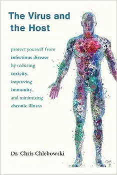 The Virus and the Host. Protect Yourself from Infectious Disease by Reducing Toxicity, Improving Immunity, and Minimizing Chronic Illness, Paperback/Doctor Chris Chlebowski
