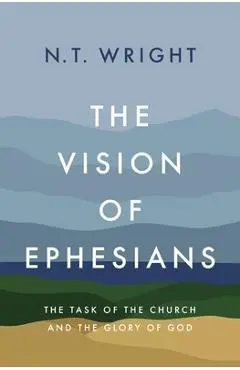 The Vision of Ephesians: The Task of the Church and the Glory of God - N. T. Wright