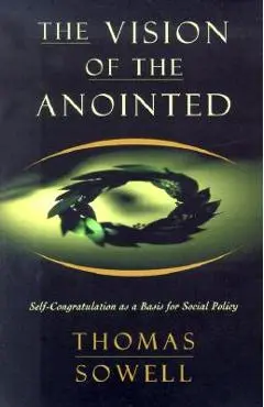 The Vision of the Anointed: Self-Congratulation as a Basis for Social Policy - Thomas Sowell