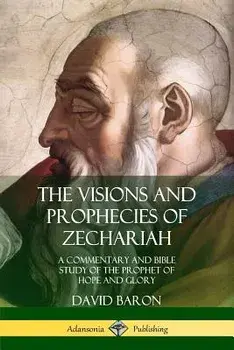 The Visions and Prophecies of Zechariah: A Commentary and Bible Study of the Prophet of Hope and Glory, Paperback/David Baron