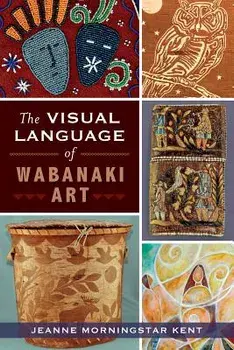 The Visual Language of Wabanaki Art, Paperback/Jeanne Morningstar Kent