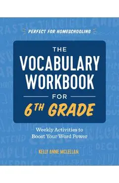 The Vocabulary Workbook for 6th Grade: Weekly Activities to Boost Your Word Power - Kelly Anne Mclellan