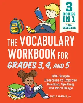 The Vocabulary Workbook for Grades 3, 4, and 5: 120 Simple Exercises to Improve Reading, Spelling, and Word Usage/Tanya Marshall