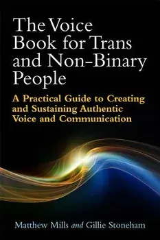 The Voice Book for Trans and Non-Binary People: A Practical Guide to Creating and Sustaining Authentic Voice and Communication, Paperback/Matthew Mills