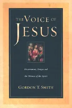 The Voice of Jesus: Discernment, Prayer and the Witness of the Spirit, Paperback/Gordon T. Smith