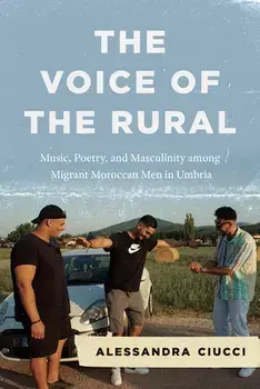 The Voice of the Rural. Music, Poetry, and Masculinity among Migrant Moroccan Men in Umbria, Paperback/Professor Alessandra Ciucci