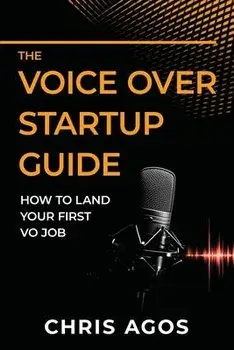 The Voice Over Startup Guide: How to Land Your First VO Job, Paperback/Chris Agos