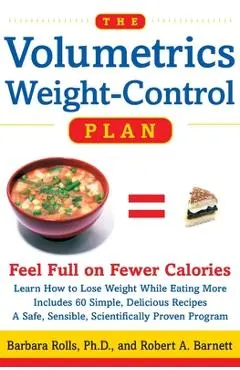 The Volumetrics Weight-Control Plan: Feel Full on Fewer Calories - Barbara Rolls