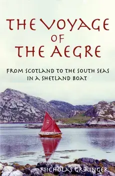 The Voyage of The Aegre. From Scotland to the South Seas in a Shetland boat, Paperback/Nicholas Grainger