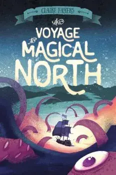 The Voyage to Magical North, Hardcover/Claire Fayers
